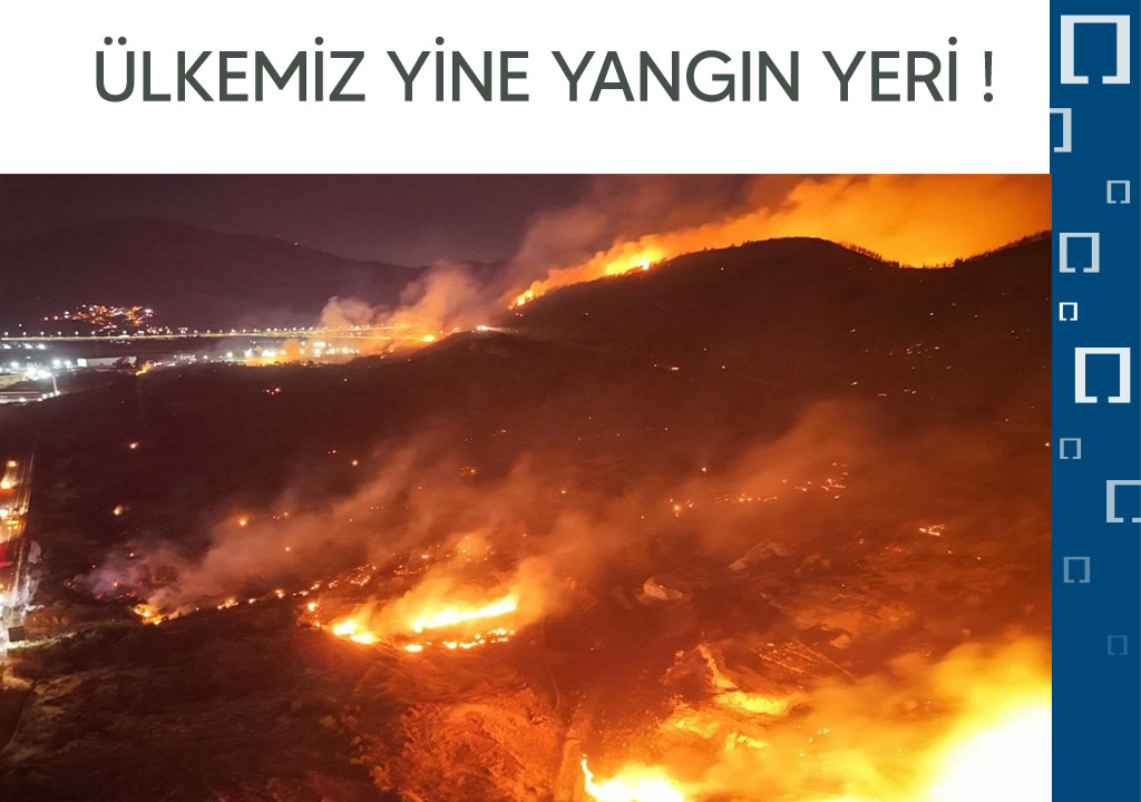 ÜLKEMİZ YİNE YANGIN YERİ! 
